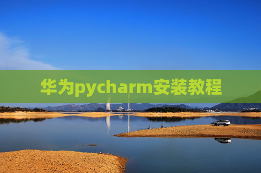 华为pycharm安装教程 华为pycharm安装教程